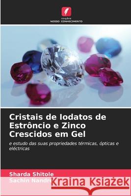 Cristais de Iodatos de Estrôncio e Zinco Crescidos em Gel Shitole, Sharda, Nandre, Sachin 9786206778042