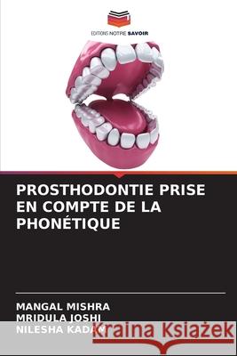PROSTHODONTIE PRISE EN COMPTE DE LA PHONÉTIQUE MISHRA, MANGAL, Joshi, Mridula, Kadam, Nilesha 9786206778141