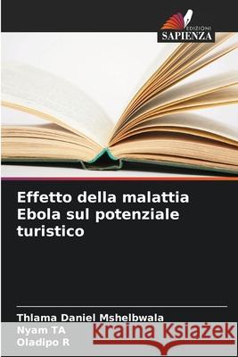 Effetto della malattia Ebola sul potenziale turistico Daniel Mshelbwala, Thlama, Ta, Nyam, R, Oladipo 9786206778516 Edizioni Sapienza