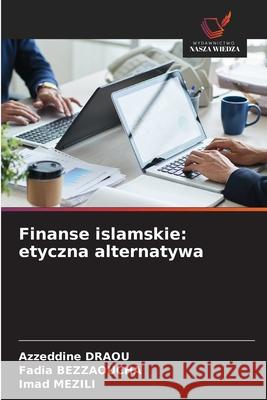 Finanse islamskie: etyczna alternatywa DRAOU, Azzeddine, BEZZAOUCHA, Fadia, MEZILI, Imad 9786206778578 Wydawnictwo Nasza Wiedza