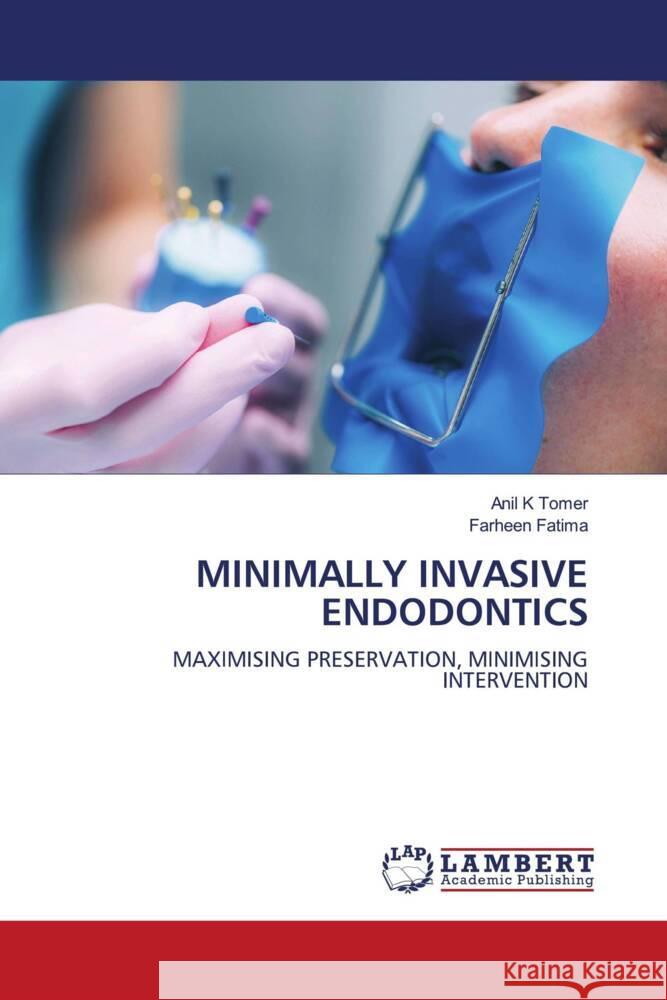 MINIMALLY INVASIVE ENDODONTICS Tomer, Anil K, Fatima, Farheen 9786206778707