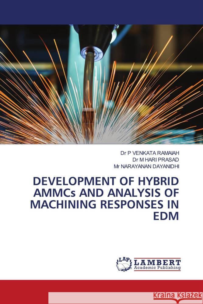 DEVELOPMENT OF HYBRID AMMCs AND ANALYSIS OF MACHINING RESPONSES IN EDM VENKATA RAMAIAH, Dr P, HARI PRASAD, Dr M, DAYANIDHI, Mr NARAYANAN 9786206778806