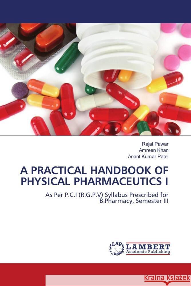 A PRACTICAL HANDBOOK OF PHYSICAL PHARMACEUTICS I Pawar, Rajat, Khan, Amreen, Kumar Patel, Anant 9786206778844