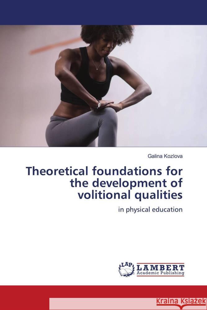 Theoretical foundations for the development of volitional qualities Kozlova, Galina 9786206779087