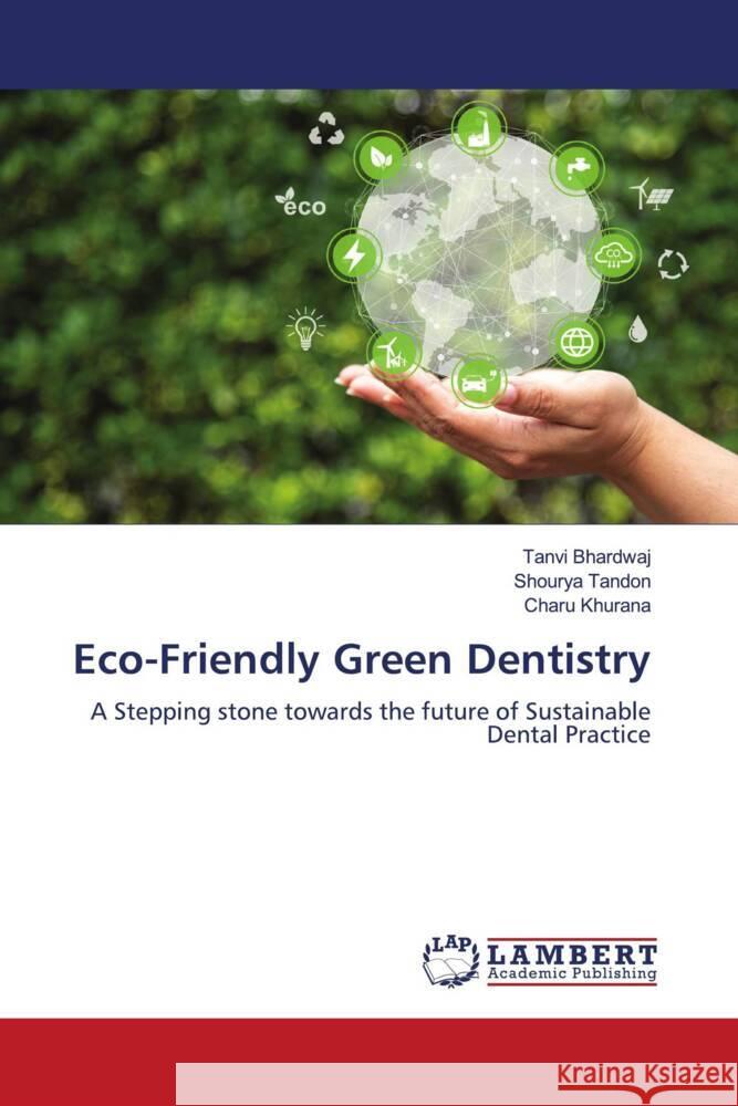 Eco-Friendly Green Dentistry Bhardwaj, Tanvi, Tandon, Shourya, Khurana, Charu 9786206779568 LAP Lambert Academic Publishing