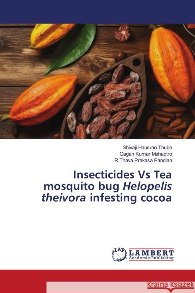 Insecticides Vs Tea mosquito bug Helopelis theivora infesting cocoa Thube, Shivaji Hausrao, Mahaptro, Gagan Kumar, Pandian, R.Thava Prakasa 9786206779582