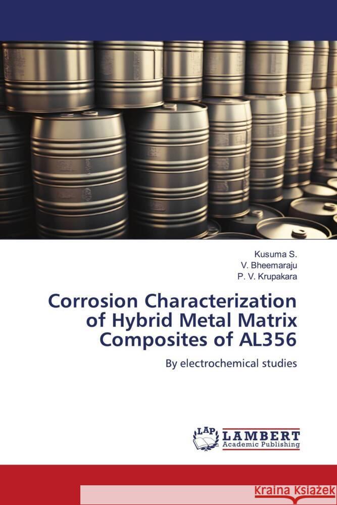 Corrosion Characterization of Hybrid Metal Matrix Composites of AL356 S., Kusuma, Bheemaraju, V., Krupakara, P. V. 9786206779766