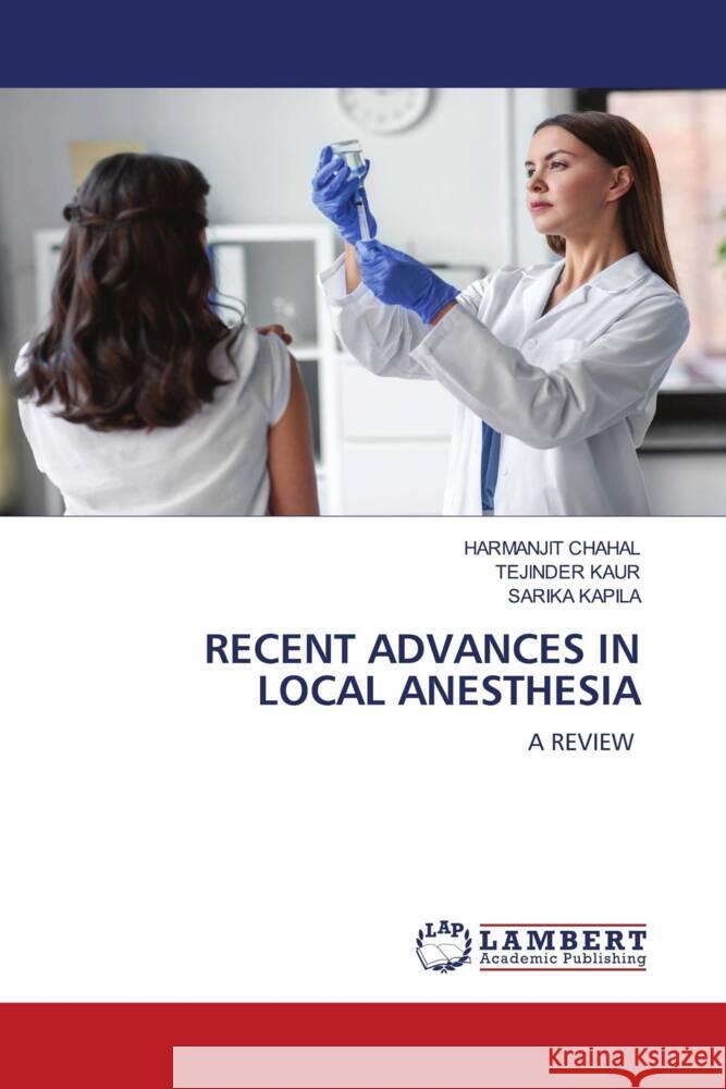 RECENT ADVANCES IN LOCAL ANESTHESIA CHAHAL, HARMANJIT, Kaur, Tejinder, Kapila, Sarika 9786206779797