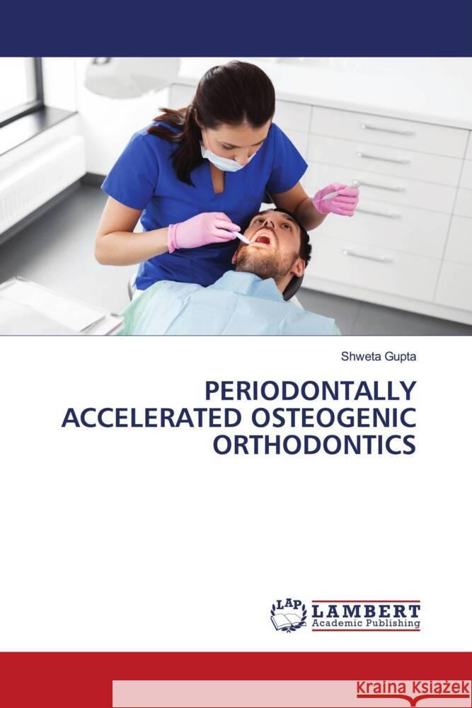 PERIODONTALLY ACCELERATED OSTEOGENIC ORTHODONTICS Gupta, Shweta 9786206779926