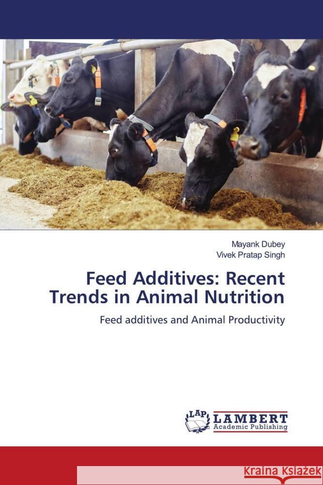 Feed Additives: Recent Trends in Animal Nutrition Dubey, Mayank, Singh, Vivek Pratap 9786206780083