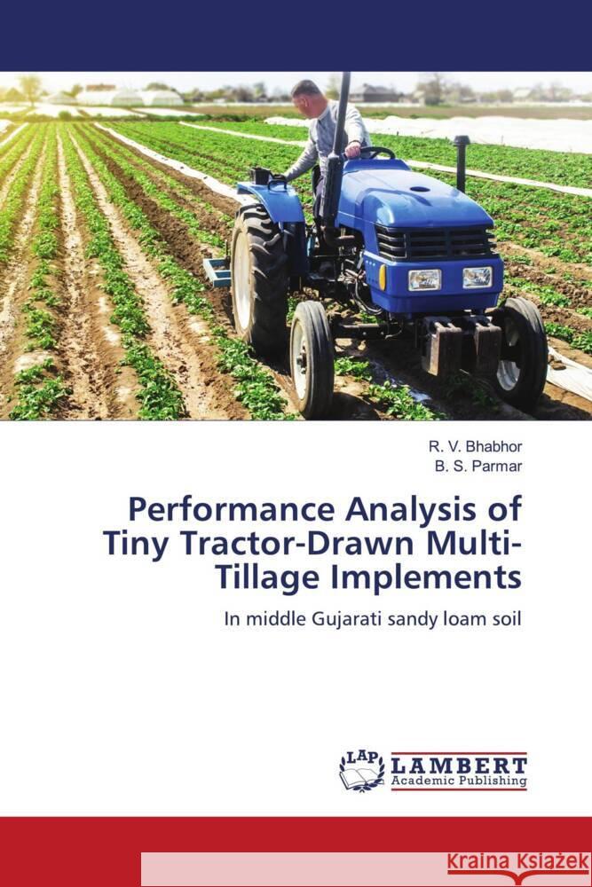 Performance Analysis of Tiny Tractor-Drawn Multi-Tillage Implements Bhabhor, R. V., Parmar, B. S. 9786206780335 LAP Lambert Academic Publishing