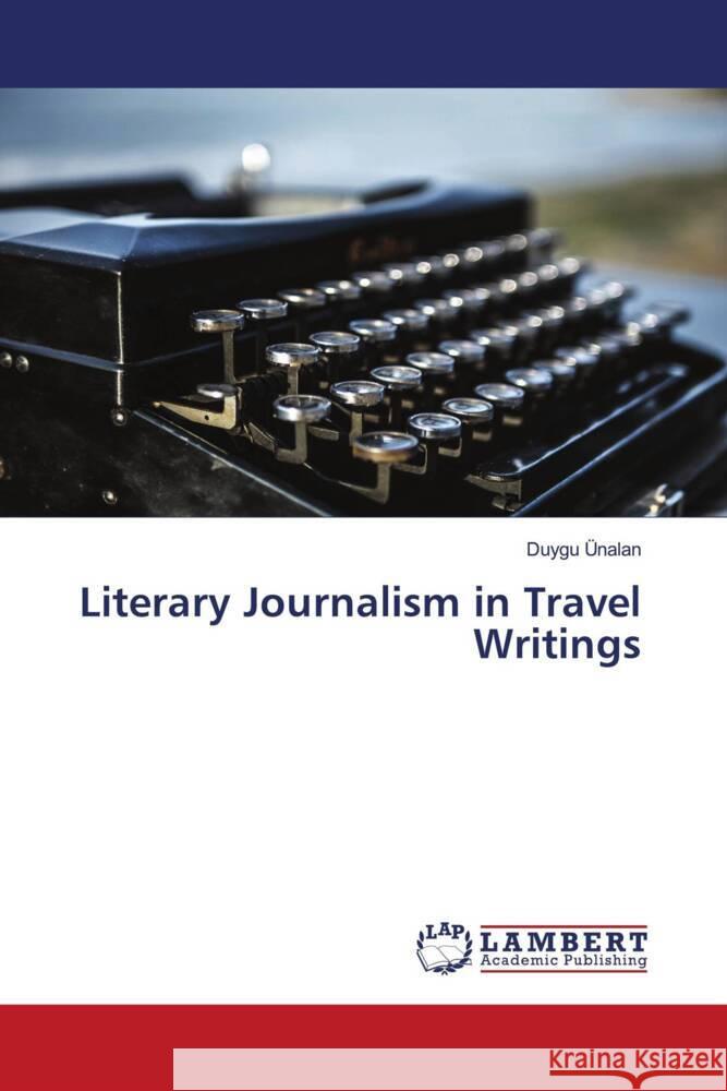 Literary Journalism in Travel Writings Ünalan, Duygu 9786206780458