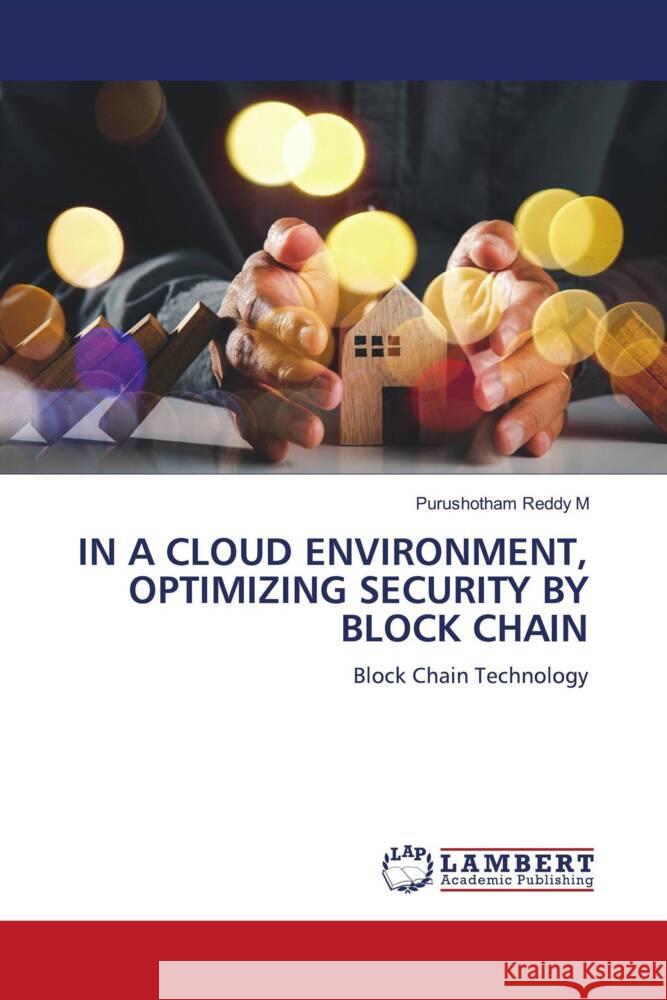 IN A CLOUD ENVIRONMENT, OPTIMIZING SECURITY BY BLOCK CHAIN M, Purushotham Reddy 9786206780571