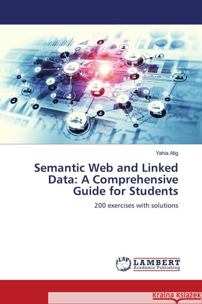 Semantic Web and Linked Data: A Comprehensive Guide for Students Atig, Yahia 9786206780618