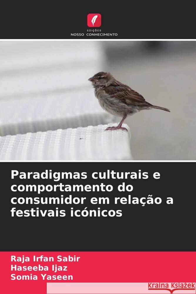 Paradigmas culturais e comportamento do consumidor em rela??o a festivais ic?nicos Raja Irfan Sabir Haseeba Ijaz Somia Yaseen 9786206780946