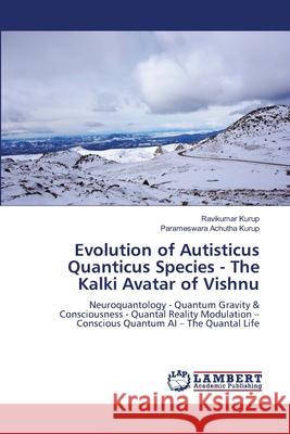 Evolution of Autisticus Quanticus Species - The Kalki Avatar of Vishnu Kurup, Ravikumar, Achutha Kurup, Parameswara 9786206781004 LAP Lambert Academic Publishing