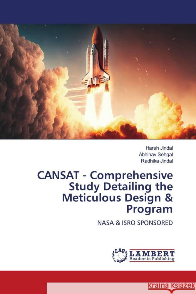 CANSAT - Comprehensive Study Detailing the Meticulous Design & Program Jindal, Harsh, Sehgal, Abhinav, Jindal, Radhika 9786206781424