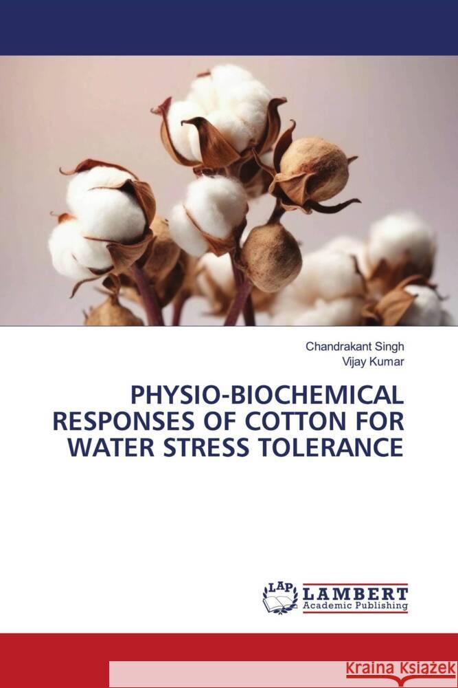 PHYSIO-BIOCHEMICAL RESPONSES OF COTTON FOR WATER STRESS TOLERANCE Singh, Chandrakant, Kumar, Vijay 9786206781561