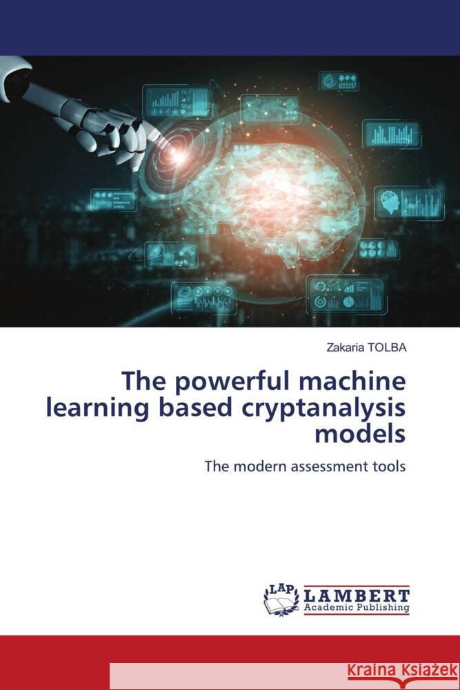 The powerful machine learning based cryptanalysis models TOLBA, Zakaria 9786206781592