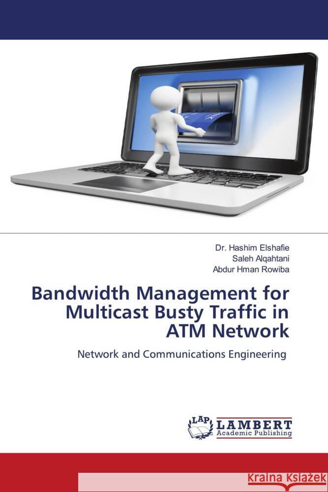 Bandwidth Management for Multicast Busty Traffic in ATM Network Elshafie, Dr. Hashim, Alqahtani, Saleh, Hman Rowiba, Abdur 9786206781684 LAP Lambert Academic Publishing