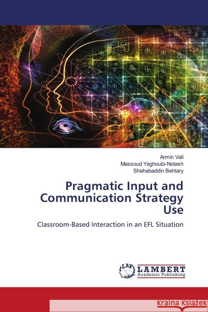 Pragmatic Input and Communication Strategy Use Vali, Armin, Yaghoubi-Notash, Massoud, Behtary, Shahabaddin 9786206782247 LAP Lambert Academic Publishing
