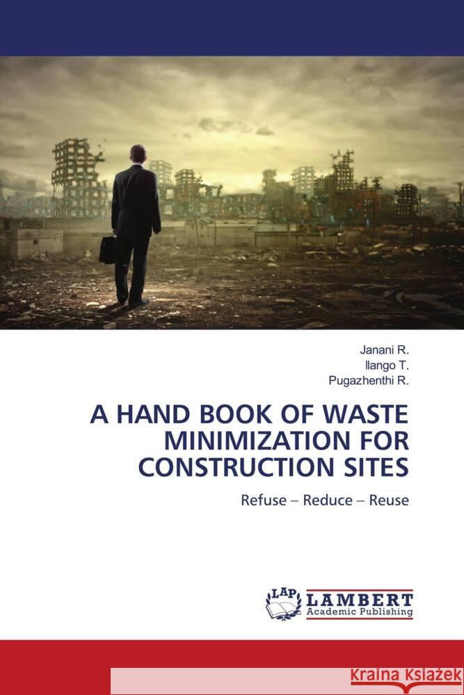 A HAND BOOK OF WASTE MINIMIZATION FOR CONSTRUCTION SITES R., Janani, T., Ilango, R., Pugazhenthi 9786206782254