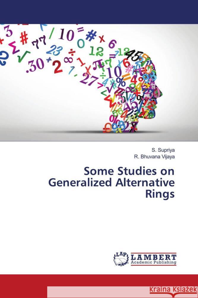 Some Studies on Generalized Alternative Rings Supriya, S., Bhuvana Vijaya, R. 9786206782353