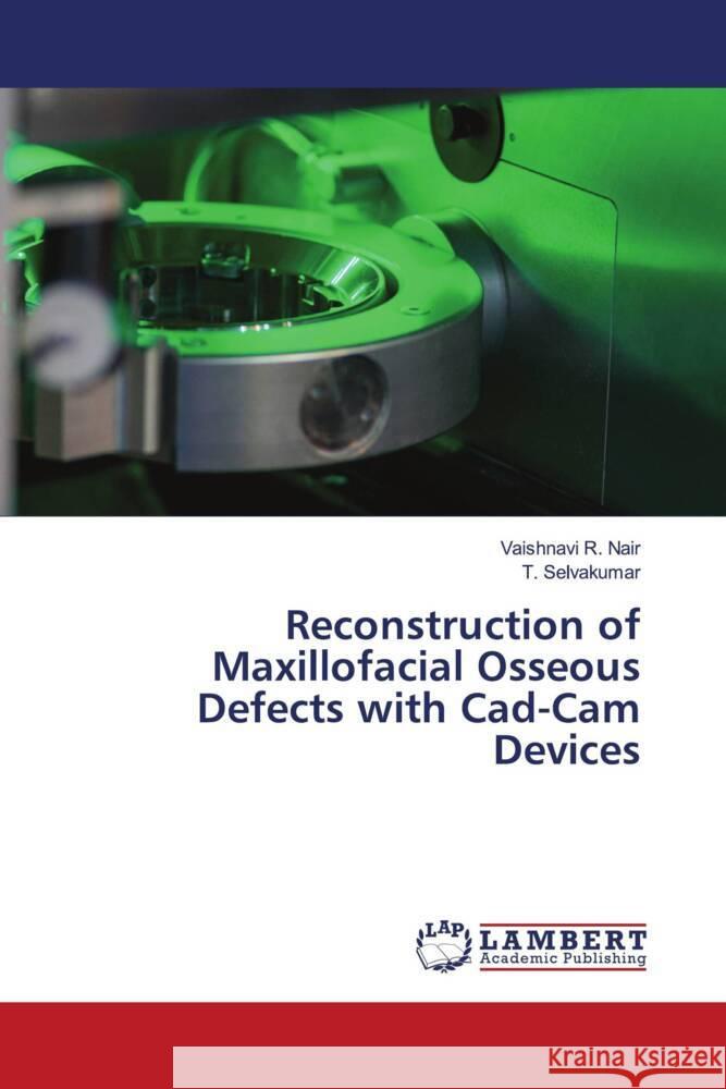 Reconstruction of Maxillofacial Osseous Defects with Cad-Cam Devices R. Nair, Vaishnavi, Selvakumar, T. 9786206782568 LAP Lambert Academic Publishing