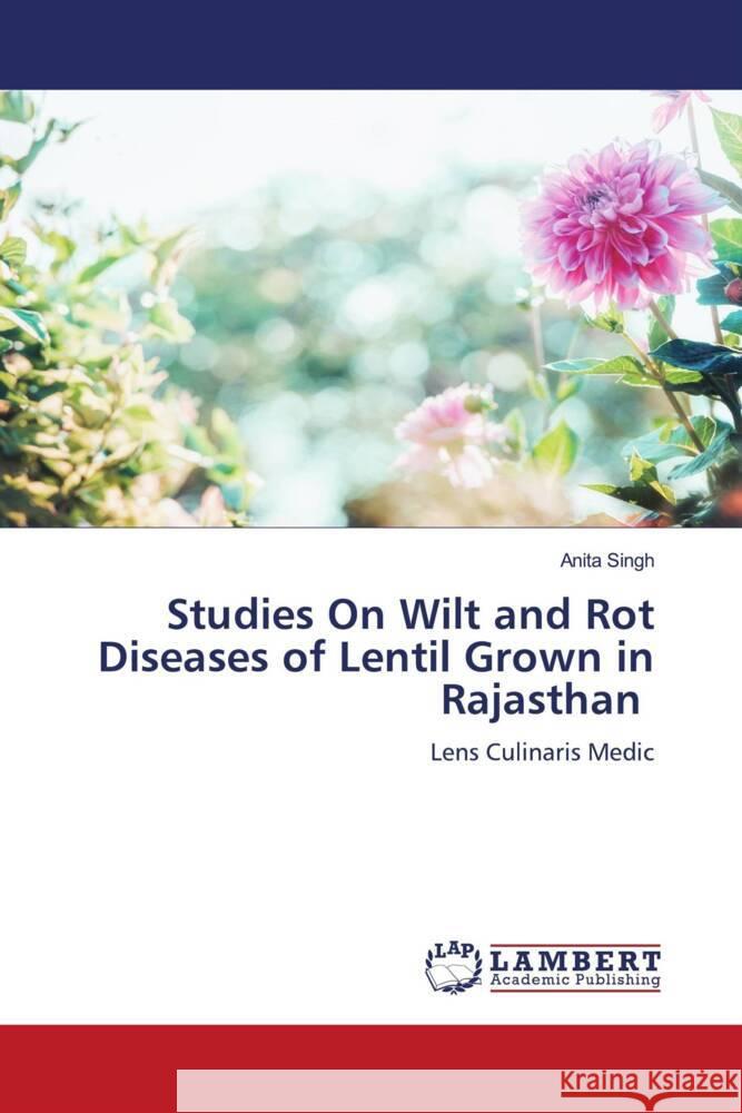 Studies On Wilt and Rot Diseases of Lentil Grown in Rajasthan Singh, Anita 9786206782667