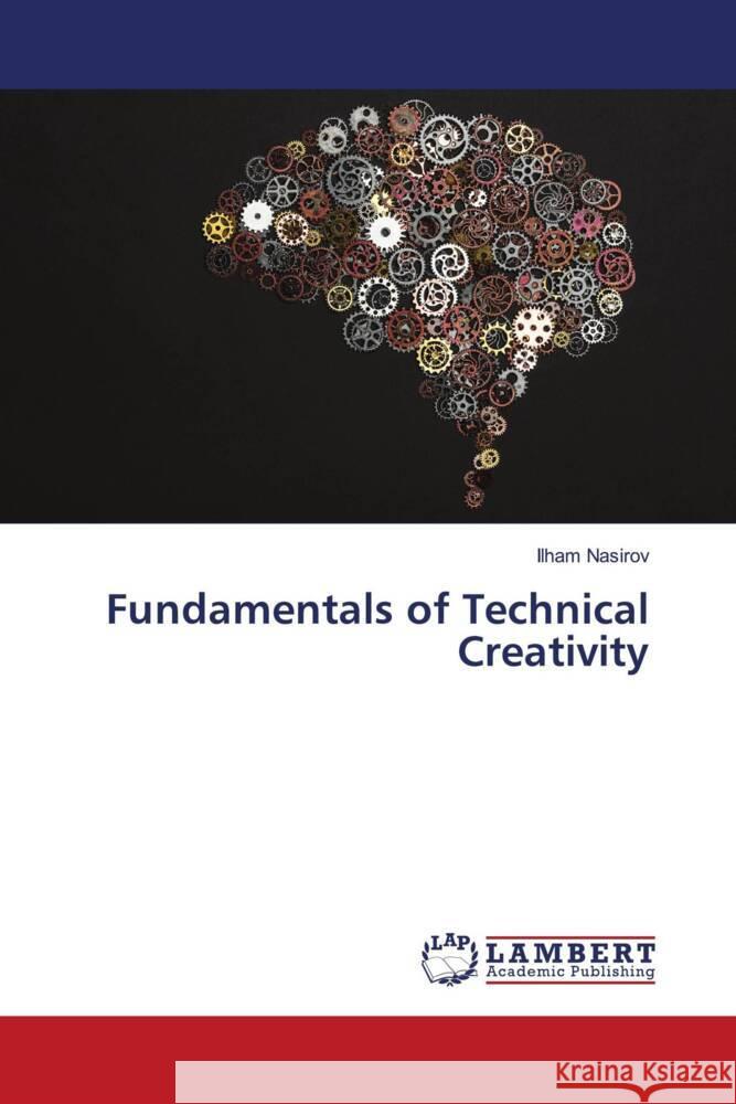 Fundamentals of Technical Creativity Nasirov, Ilham 9786206782865 LAP Lambert Academic Publishing