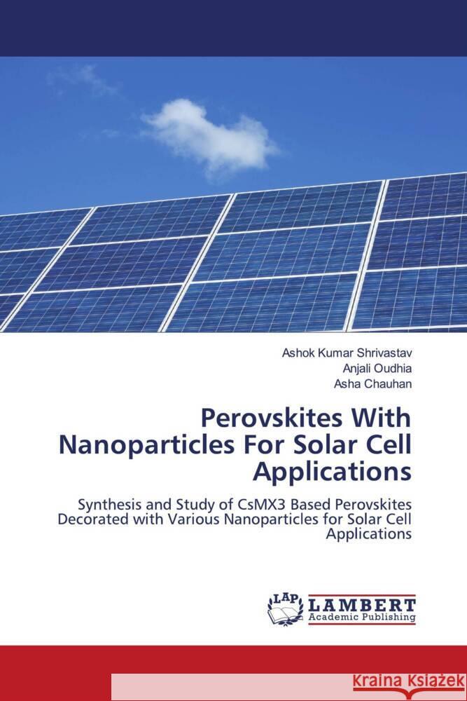 Perovskites With Nanoparticles For Solar Cell Applications Shrivastav, Ashok Kumar, Oudhia, Anjali, Chauhan, Asha 9786206782889