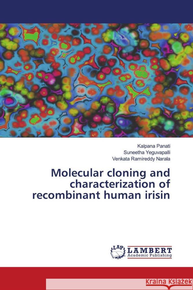 Molecular cloning and characterization of recombinant human irisin Panati, Kalpana, Yeguvapalli, Suneetha, Narala, Venkata Ramireddy 9786206782964