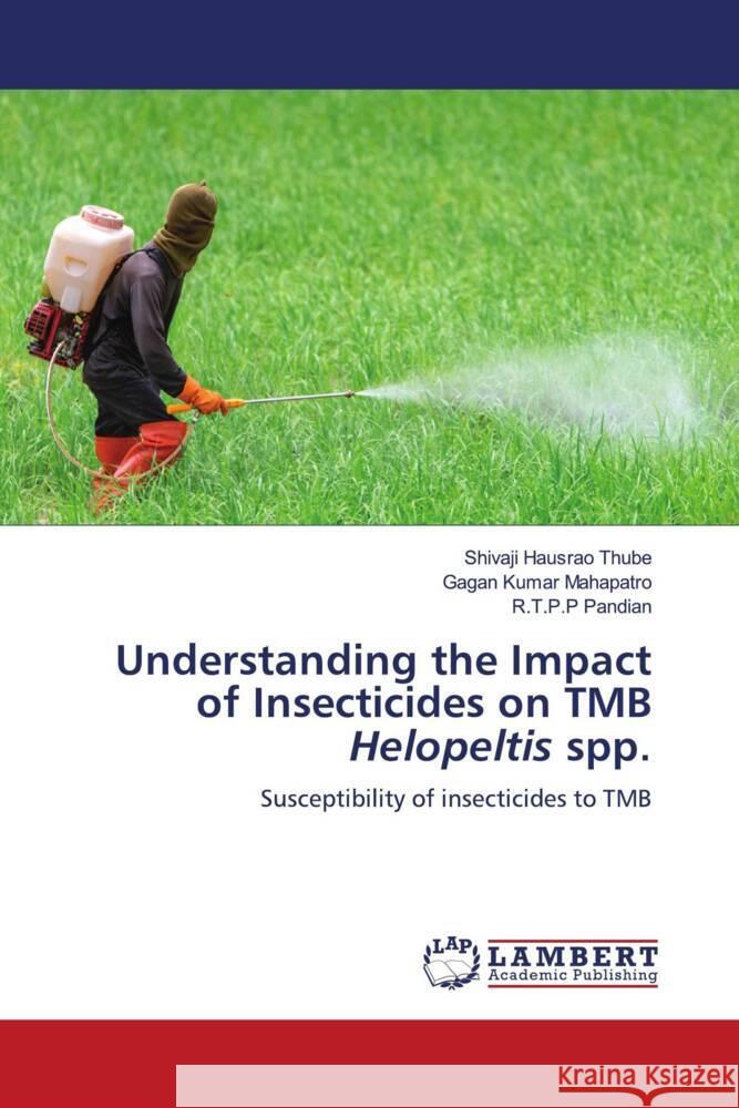 Understanding the Impact of Insecticides on TMB Helopeltis spp. Thube, Shivaji Hausrao, Mahapatro, Gagan Kumar, Pandian, R.T.P.P 9786206783084