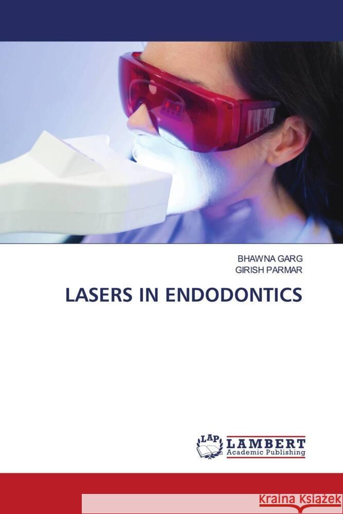 LASERS IN ENDODONTICS Garg, Bhawna, Parmar, Girish 9786206783091