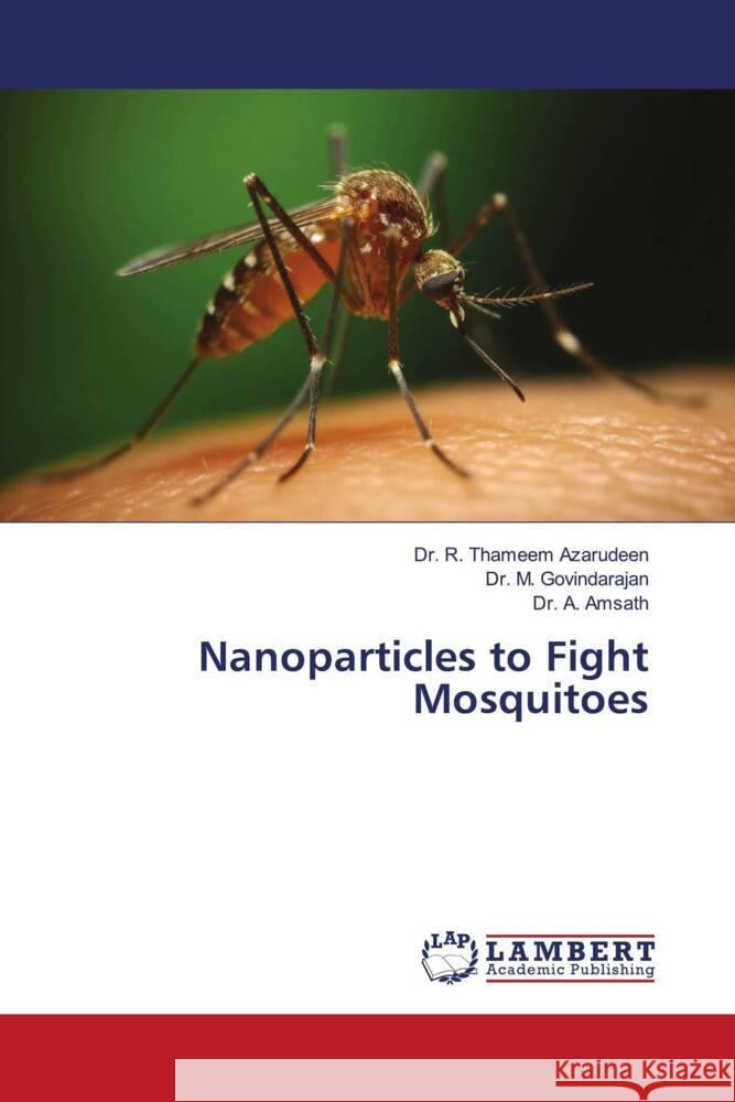 Nanoparticles to Fight Mosquitoes Thameem Azarudeen, Dr. R., Govindarajan, Dr. M., Amsath, Dr. A. 9786206783152 LAP Lambert Academic Publishing