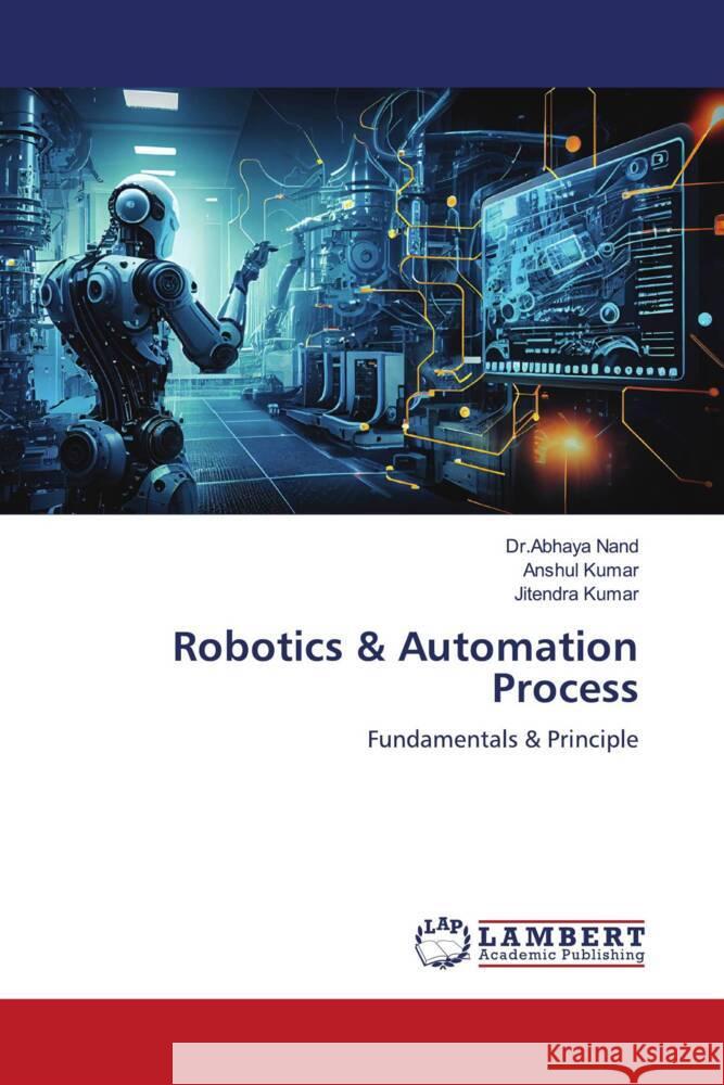 Robotics & Automation Process Nand, Dr.Abhaya, Kumar, Anshul, Kumar, Jitendra 9786206783404 LAP Lambert Academic Publishing