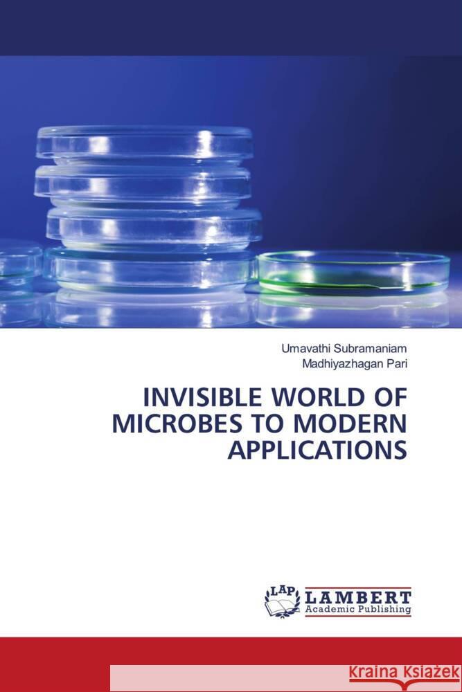 INVISIBLE WORLD OF MICROBES TO MODERN APPLICATIONS Subramaniam, Umavathi, Pari, Madhiyazhagan 9786206783725 LAP Lambert Academic Publishing