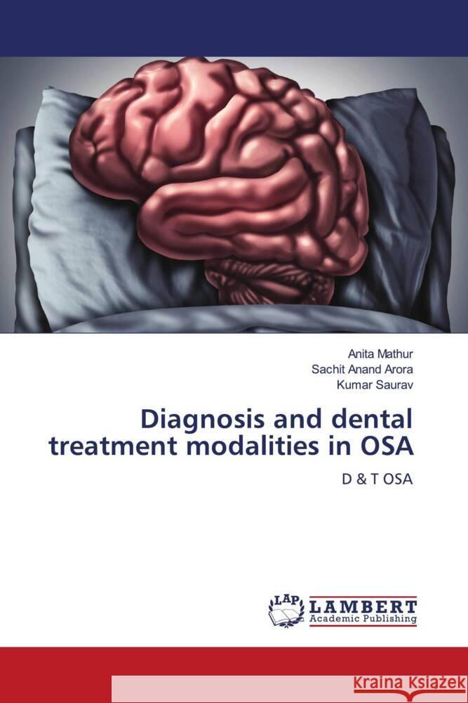 Diagnosis and dental treatment modalities in OSA Mathur, Anita, Arora, Sachit Anand, Saurav, Kumar 9786206783817