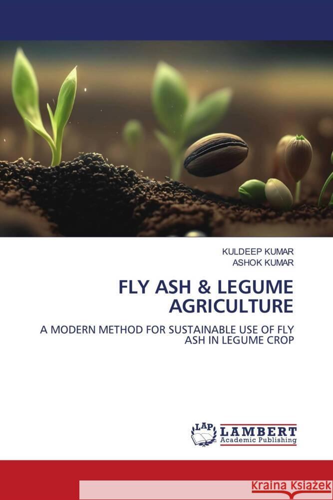 FLY ASH & LEGUME AGRICULTURE Kumar, Kuldeep, Kumar, Ashok 9786206783862