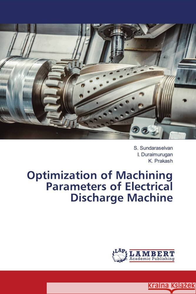 Optimization of Machining Parameters of Electrical Discharge Machine Sundaraselvan, S., Duraimurugan, I., Prakash, K. 9786206783923