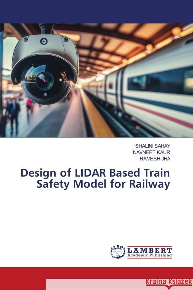 Design of LIDAR Based Train Safety Model for Railway Sahay, Shalini, Kaur, Navneet, JHA, RAMESH 9786206784128