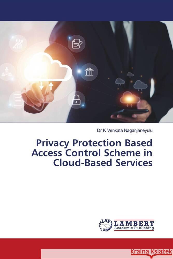 Privacy Protection Based Access Control Scheme in Cloud-Based Services Venkata Naganjaneyulu, Dr K 9786206784258