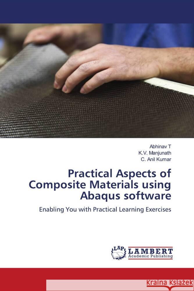 Practical Aspects of Composite Materials using Abaqus software T, Abhinav, Manjunath, K.V., Anil Kumar, C. 9786206784371 LAP Lambert Academic Publishing