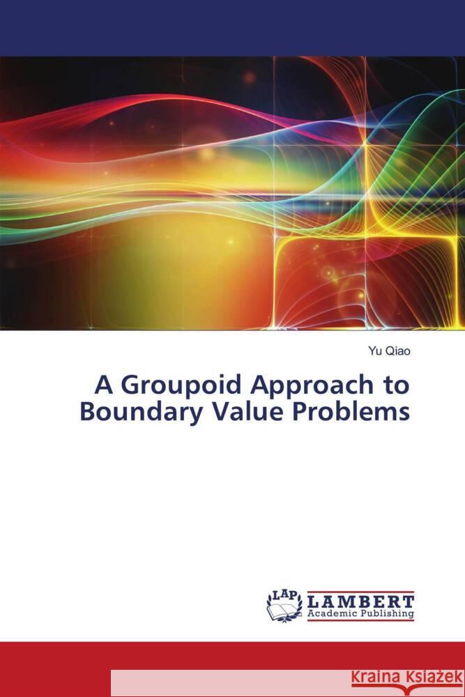 A Groupoid Approach to Boundary Value Problems Qiao, Yu 9786206784555