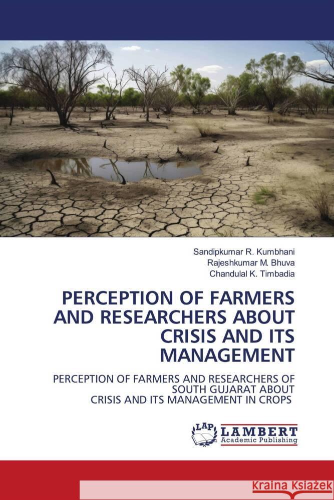 PERCEPTION OF FARMERS AND RESEARCHERS ABOUT CRISIS AND ITS MANAGEMENT Kumbhani, Sandipkumar R., Bhuva, Rajeshkumar M., Timbadia, Chandulal K. 9786206784609