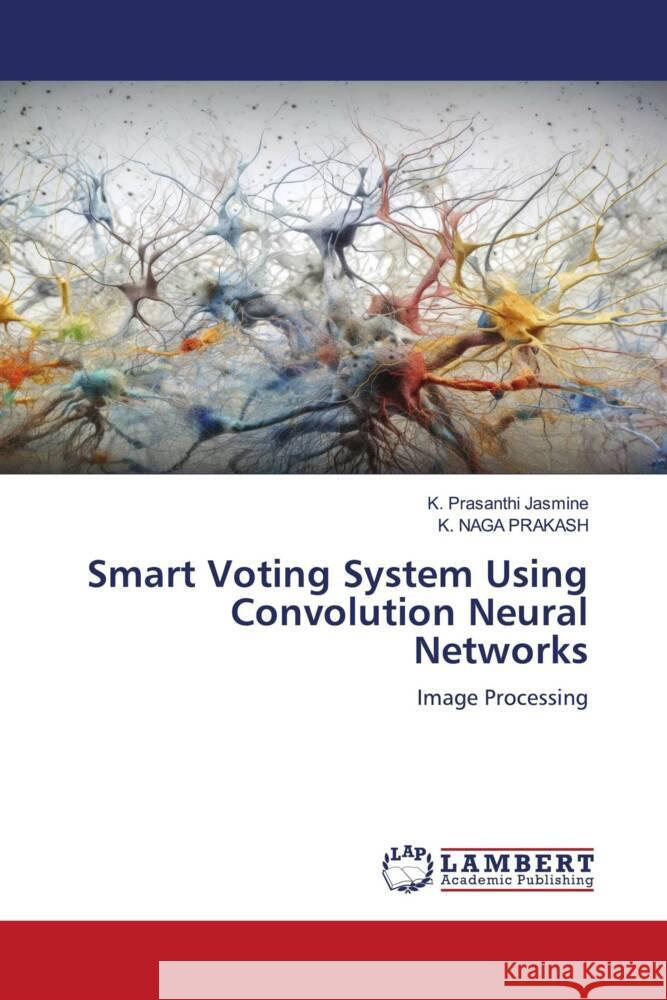 Smart Voting System Using Convolution Neural Networks JASMINE, K. PRASANTHI, Prakash, K. Naga 9786206784630 LAP Lambert Academic Publishing