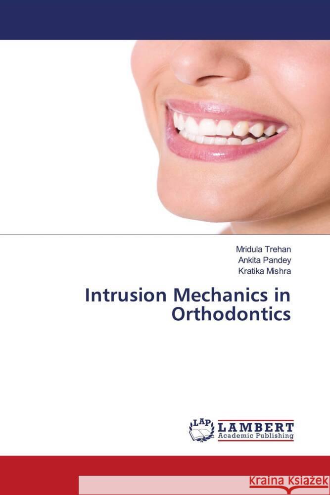 Intrusion Mechanics in Orthodontics Trehan, Mridula, Pandey, Ankita, Mishra, Kratika 9786206784715 LAP Lambert Academic Publishing