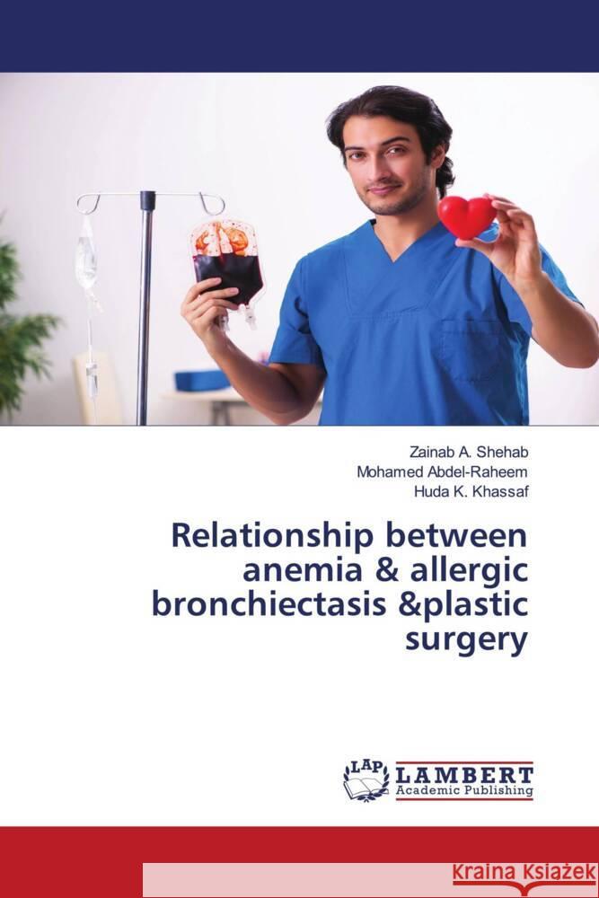 Relationship between anemia & allergic bronchiectasis &plastic surgery Shehab, Zainab A., Abdel-Raheem, Mohamed, Khassaf, Huda K. 9786206785057