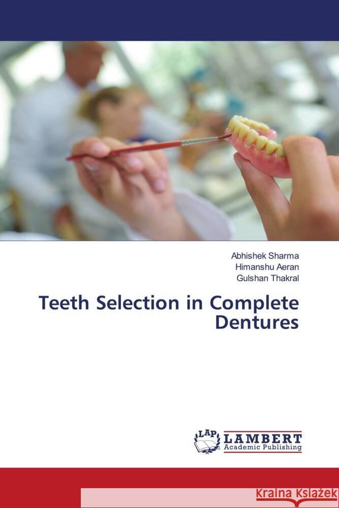 Teeth Selection in Complete Dentures Sharma, Abhishek, Aeran, Himanshu, Thakral, Gulshan 9786206785194