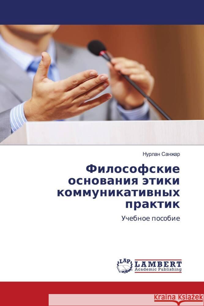 Filosofskie osnowaniq ätiki kommunikatiwnyh praktik Sanzhar, Nurlan 9786206785538 LAP Lambert Academic Publishing